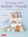 Cute Needle Felted Animal Friends Adorable Cats Dogs and Other Pets