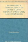 Business Ethics in Uncertain Times Case Studies of Enron WorldCom  Other Shady Accounting Practices
