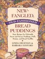 NewFangled OldFashioned Bread Puddings Sixty Recipes for Delectable Sweet and Savory Puddings Puffs Stratas and Bread Souffles