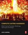 Complete Casting Handbook Second Edition Metal Casting Processes Metallurgy Techniques and Design