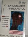 The Improbable Machine What New Discoveries in Artificial Intelligence Reveal About How the Mind Really Works