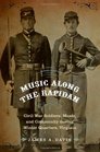 Music Along the Rapidan Civil War Soldiers Music and Community during Winter Quarters Virginia