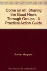 Come on in Sharing the Good News Through Groups  A Practical Action Guide