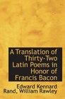 A Translation of ThirtyTwo Latin Poems in Honor of Francis Bacon