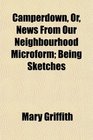 Camperdown Or News From Our Neighbourhood Microform Being Sketches