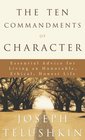 The Ten Commandments of Character Essential Advice for Living an Honorable Ethical Honest Life