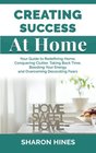 Creating Success At Home Your Guide to Redefining Home Conquering Clutter Taking Back Time Boosting Your Energy and Overcoming Decorating Fears
