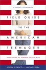 Field Guide to the American Teenager A Parent's Companion