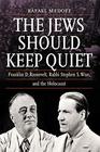 The Jews Should Keep Quiet Franklin D Roosevelt Rabbi Stephen S Wise and the Holocaust