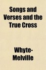 Songs and Verses and the True Cross