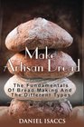 Make Artisan Bread: Bake Homemade Artisan Bread, The Best Bread Recipes, Become A Great Baker. Learn How To Bake Perfect Pizza, Rolls, Loves, Baguetts etc. Enjoy This Baking Cookbook