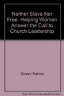 Neither Slave Nor Free Helping Women Answer the Call to Church Leadership