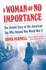 A Woman of No Importance The Untold Story of the American Spy Who Helped Win World War II