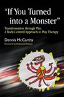If You Turned into a Monster Transformation Through Play A BodyCentered Approach to Play Therapy