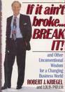 If It Ain't BrokeBreak It and Other Unconventional Wisdom for a Changing Business World