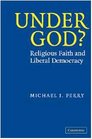 Under God  Religious Faith and Liberal Democracy