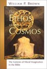 The Ethos of the Cosmos The Genesis of Moral Imagination in the Bible