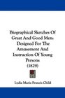 Biographical Sketches Of Great And Good Men Designed For The Amusement And Instruction Of Young Persons