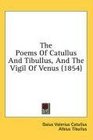 The Poems Of Catullus And Tibullus And The Vigil Of Venus