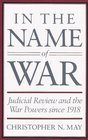 In the Name of War  Judicial Review and the War Powers since 1918