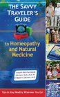 The Savvy Traveler's Guide to Homeopathy and Natural Medicine Tips to Stay Healthy Wherever You Go