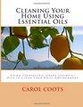 Cleaning Your Home Using Essential Oils: Using Therapeutic Grade Essential Oils to Clean Your Daily Environment (Volume 1)