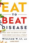 Eat to Beat Disease The New Science of How Your Body Can Heal Itself