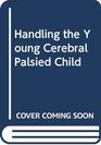Handling the Young Cerebral Palsied Child