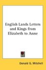 English Lands Letters and Kings from Elizabeth to Anne