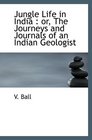 Jungle Life in India  or The Journeys and Journals of an Indian Geologist