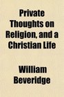 Private Thoughts on Religion and a Christian Life