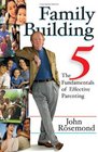 Family Building The Five Fundamentals of Effective Parenting