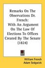 Remarks On The Observations Dr French With An Argument On The Law Of Elections To Offices Created By The Senate