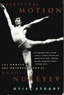 Perpetual Motion The Public and Private Lives of Rudolf Nureyev