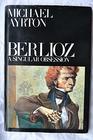Berlioz a singular obsession A personal portrait of Hector Berlioz  on the centenary of his death