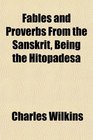 Fables and Proverbs From the Sanskrit Being the Hitopadesa