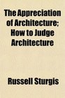 The Appreciation of Architecture How to Judge Architecture