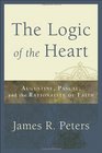 Logic of the Heart The Augustine Pascal and the Rationality of Faith