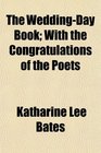 The WeddingDay Book With the Congratulations of the Poets