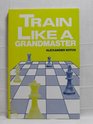 Train Like a Grandmaster
