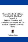 Owen's New Book Of Fairs Published By The King's Authority Being A Complete And Authentic Account Of All The Fairs In England And Wales