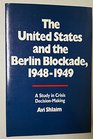The United States and the Berlin Blockade 19481949 A Study in Crisis DecisionMaking