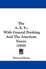 The A E F With General Pershing And The American Forces