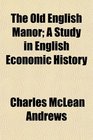 The Old English Manor A Study in English Economic History