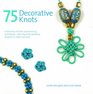 75 Decorative Knots A Directory of Knots and Knotting Techniques Plus Exquisite Jewellery Projects to Make and Wear