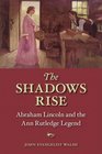 The Shadows Rise Abraham Lincoln and the Ann Rutledge Legend