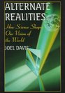 Alternate Realities How Science Shapes Our Vision of the World