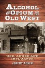 Alcohol and Opium in the Old West Use Abuse and Influence