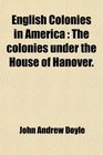 English Colonies in America The colonies under the House of Hanover