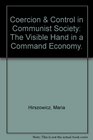 Coercion  Control in Communist Society The Visible Hand in a Command Economy